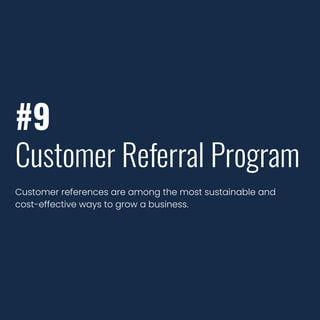 #9
Customer Referral Program
Customer references are among the most sustainable and
cost-effective ways to grow a business.
 