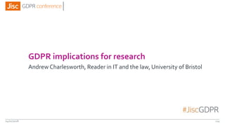 GDPR implications for research
Andrew Charlesworth, Reader in IT and the law, University of Bristol
04/01/2018 124
 