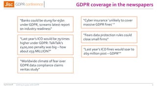 GDPR coverage in the newspapers
04/01/2018 4
“Banks could be stung for €5bn
under GDPR, screams latest report
on industry readiness”
“Fears data protection rules could
close small firms”“Last year’s ICO would be 79 times
higher under GDPR: TalkTalk’s
£400,000 penalty was big – how
about £59 MILLION?”
“Worldwide climate of fear over
GDPR data compliance claims
veritas study”
“Cyber insurance ‘unlikely to cover
massive GDPR fines’ ”
“Last year’s ICO fines would soar to
£69 million post – GDPR””
Getting to grips with GDPR
 
