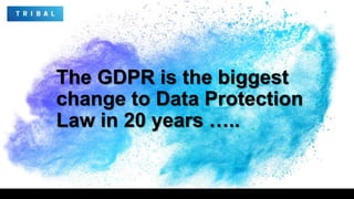 The GDPR is the biggest
change to Data Protection
Law in 20 years …..
 