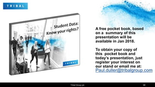 A free pocket book, based
on a summary of this
presentation will be
available in Jan 2018.
To obtain your copy of
this pocket book and
today’s presentation, just
register your interest on
our stand or email me at:
98Tribal Group plc
Paul.duller@tribalgroup.com
 