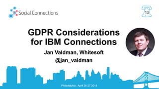 Philadelphia, April 26-27 2018
13
GDPR Considerations
for IBM Connections
Jan Valdman, Whitesoft
@jan_valdman
 