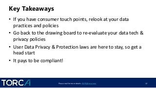 Key Takeaways
• If you have consumer touch points, relook at your data
practices and policies
• Go back to the drawing boa...