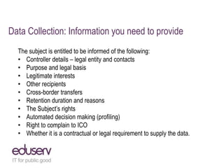 Data Collection: Information you need to provide
The subject is entitled to be informed of the following:
• Controller det...