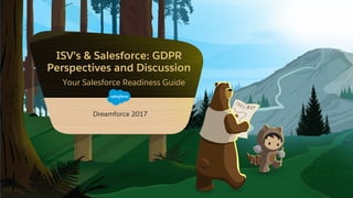 ISV’s & Salesforce: GDPR
Perspectives and Discussion
​ Your Salesforce Readiness Guide
Dreamforce 2017
 