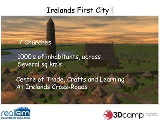 Irelands First City ! 7 Churches 1000’s of inhabitants, across  Several sq km’s Centre of Trade, Crafts and Learning At Irelands Cross-Roads 