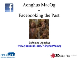Aonghus MacOg - Facebooking the Past Befriend Aonghus www.facebook.com/AonghusMacOg 