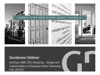 Gunderson Dettmer
AmCham SME CEO Workshop – Design and
Implementation of Employee Stock Ownership
Plan (ESOP)
 