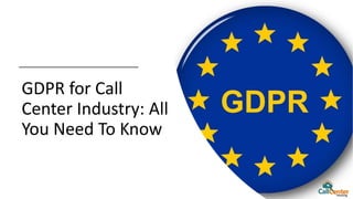GDPR for Call
Center Industry: All
You Need To Know
 