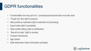 GDPR functionalities
• Functionalities are only part of it – processes/procedures/rules must also exist
• “Forget me” (the...