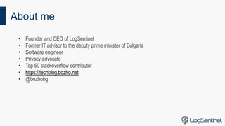 About me
• Founder and CEO of LogSentinel
• Former IT advisor to the deputy prime minister of Bulgaria
• Software engineer...