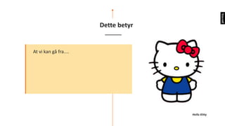 BILDE	
HER
Dette	betyr
At	vi	kan	gå	fra....
Hello Kitty
 