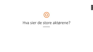 Hva	sier	de	store	aktørene?
 