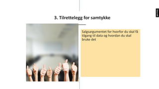 3.	Tilrettelegg	for	samtykke
Salgsargumentet for	hvorfor	du	skal	få	
tilgang	til	data	og	hvordan	du	skal	
bruke	det
 