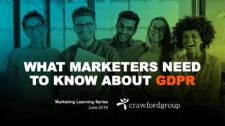WHAT MARKETERS NEED
TO KNOW ABOUT GDPR
Marketing Learning Series
June 2018
 
