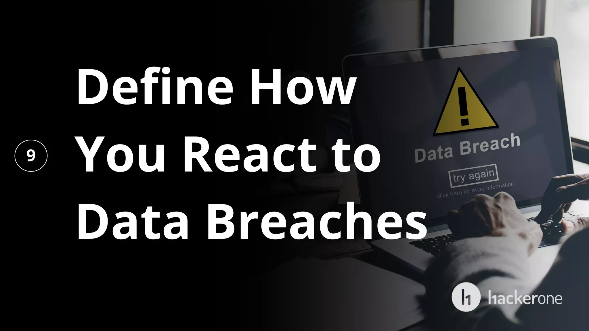 Define How
You React to
Data Breaches
9
 