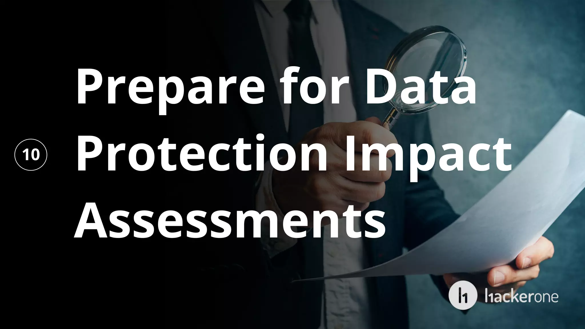Prepare for Data
Protection Impact
Assessments
10
 