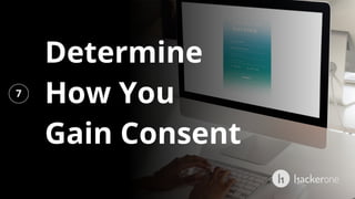 Determine
How You
Gain Consent
7
 
