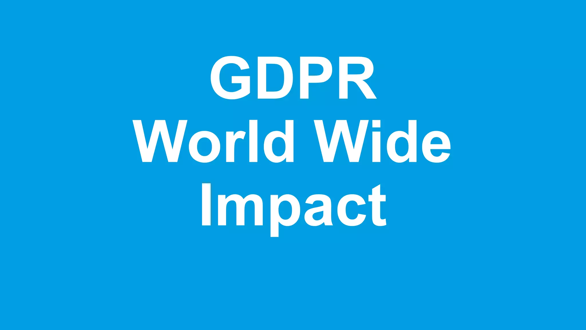 GDPR
World Wide
Impact
 
