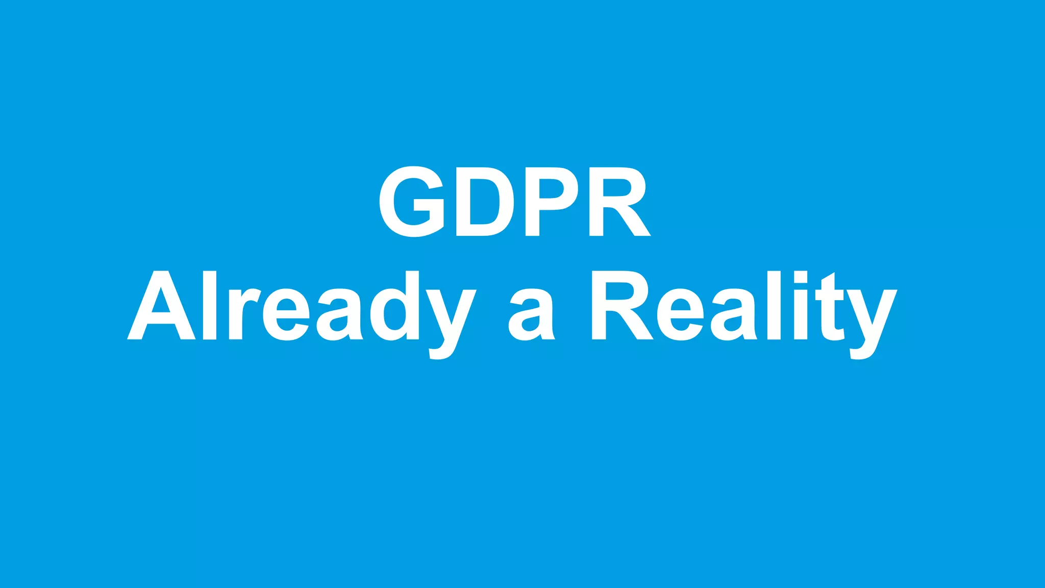 GDPR
Already a Reality
 