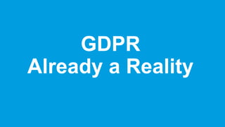 GDPR
Already a Reality
 
