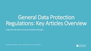 General Data Protection
Regulations: Key Articles Overview
Craig Clark Information Security & Compliance Manager
 