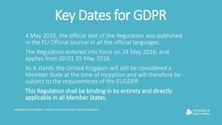 Key Dates for GDPR
4 May 2016, the official text of the Regulation was published
in the EU Official Journal in all the off...