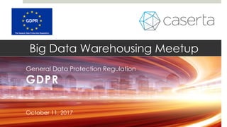 Big Data Warehousing Meetup
General Data Protection Regulation
GDPR
October 11, 2017
 