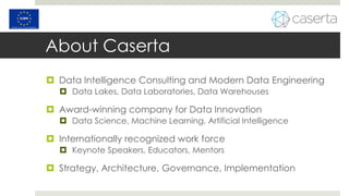 About Caserta
 Data Intelligence Consulting and Modern Data Engineering
 Data Lakes, Data Laboratories, Data Warehouses
...