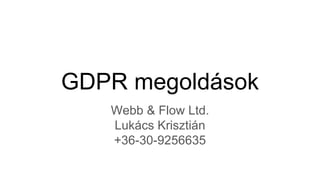 GDPR megoldások
Webb & Flow Ltd.
Lukács Krisztián
+36-30-9256635
 