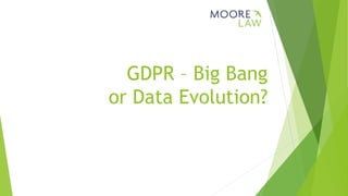 GDPR – Big Bang
or Data Evolution?
 