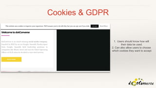 Cookies & GDPR
1. Users should know how will
their data be used.
2. Can also allow users to choose
which cookies they want to accept
 