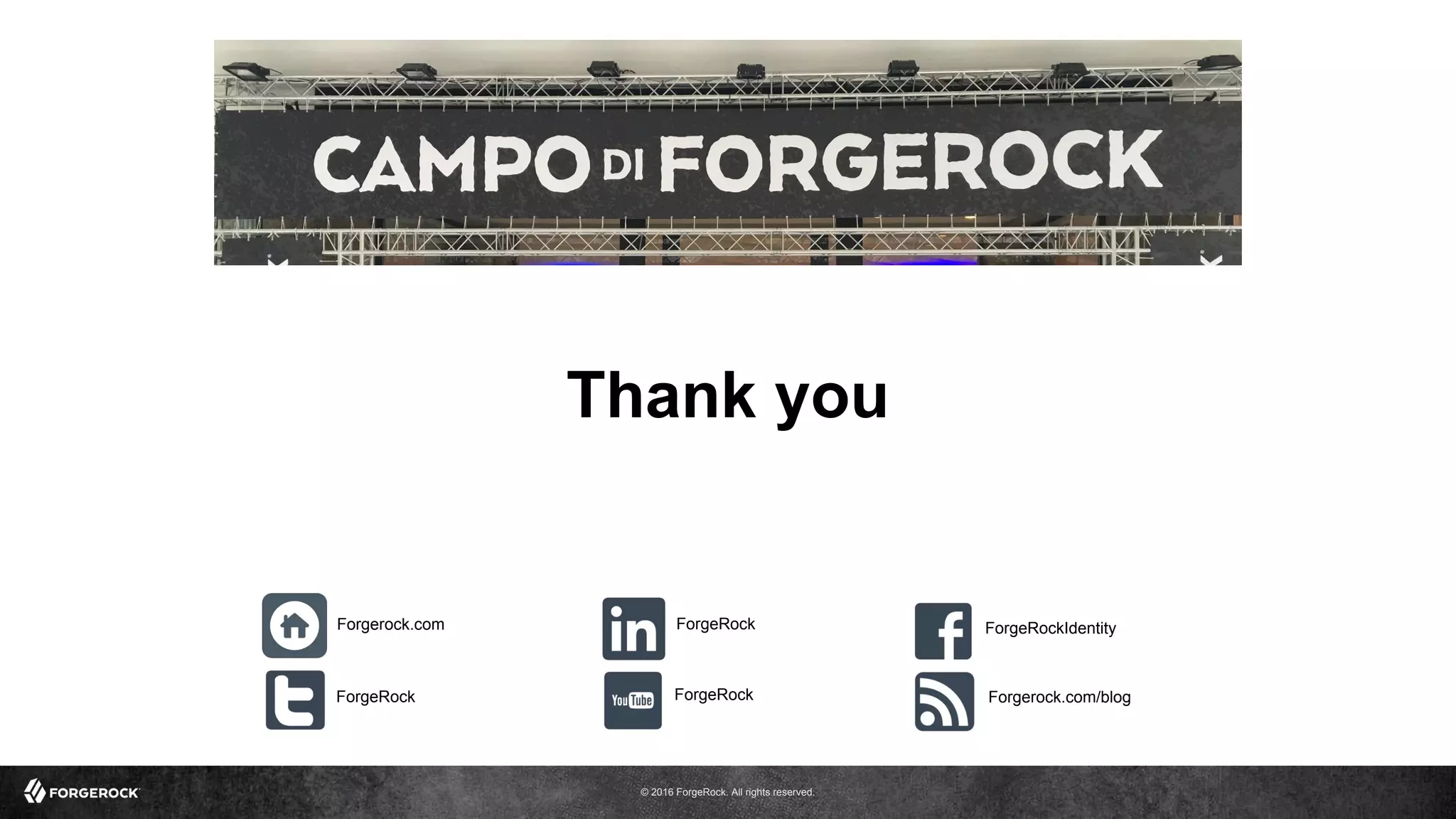 © 2016 ForgeRock. All rights reserved.
ForgeRock
ForgeRock
ForgeRockIdentity
ForgeRock
Forgerock.com
Forgerock.com/blog
Thank you
 