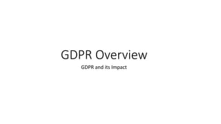 GDPR Overview
GDPR and its Impact
 