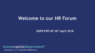 GDPR POP UP 26th April 2018
Welcome to our HR Forum
 
