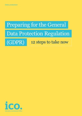 Preparing for the General
Data Protection Regulation
(GDPR) 12 steps to take now
Data protection
 
