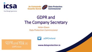 GDPR and
The Company Secretary
Helen Dixon
Data Protection Commissioner
@DPCIreland
1
www.dataprotection.ie
 
