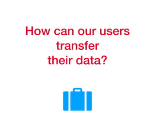 How can our users
transfer
their data?
 