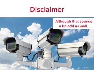 Disclaimer
Although that sounds
a bit odd as well…
 