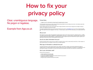 How to ﬁx your
privacy policy
Clear, unambiguous language. 
No jargon or legalese.

Example from Age.co.uk
 