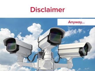 Disclaimer
Anyway…
 