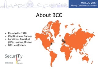MWLUG 2017
Moving Collaboration Forward
About BCC
• Founded in 1996
• IBM Business Partner
• Locations: Frankfurt
(HQ), London, Boston
• 800+ customers
 