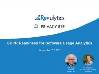 GDPR Readiness for Software Usage Analytics
November 7, 2017
Vic DeMarines
VP, Products & Strategy
Revulytics
Bob Siegel
President
Privacy Ref
 