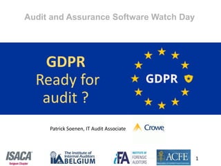 GDPR
Ready for
audit ?
1
Audit and Assurance Software Watch Day
Patrick Soenen, IT Audit Associate
 