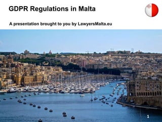 GDPR Regulations in Malta
A presentation brought to you by LawyersMalta.eu
1
 