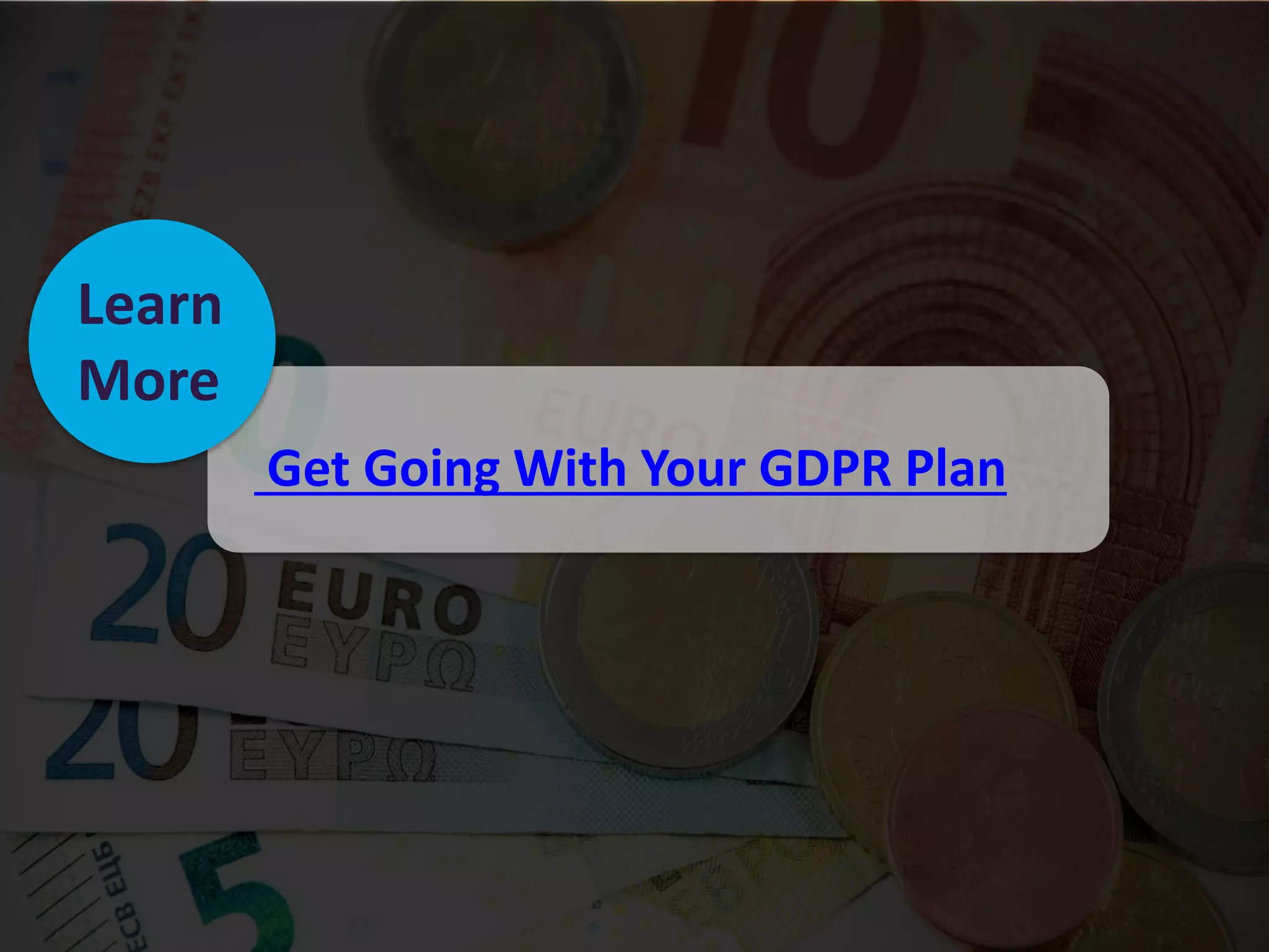 Get Going With Your GDPR Plan
Learn
More
 