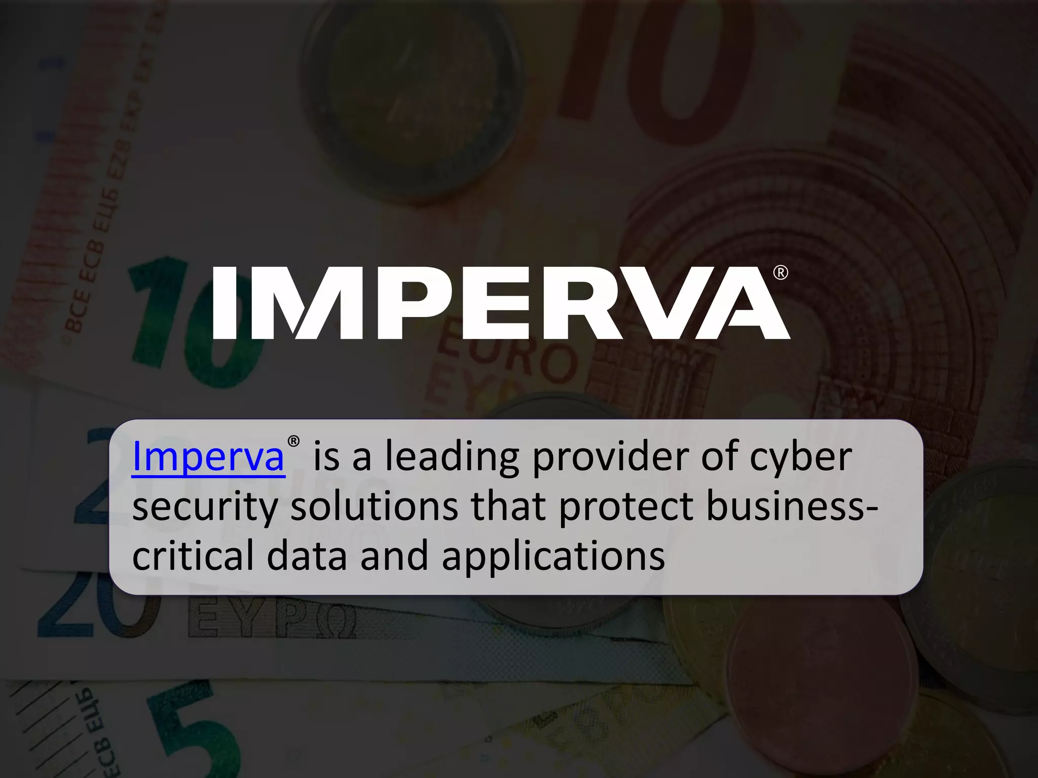 Imperva® is a leading provider of cyber
security solutions that protect business-
critical data and applications
 