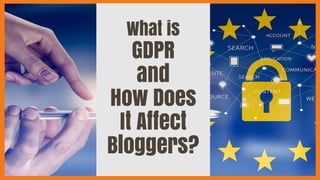 What is
GDPR
and
How Does
It Affect
Bloggers?
 