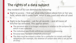 The rights of a data subject
Any resident of EU can demand the following:
■ Right to access – find out what information ab...