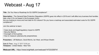 Webcast - Aug 17
3
Title : Do You Have a Roadmap for EU GDPR Compliance?
Description : The General Data Protection Regulat...